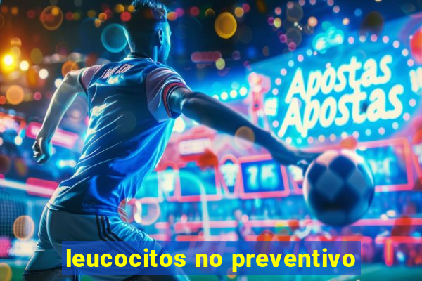 leucocitos no preventivo